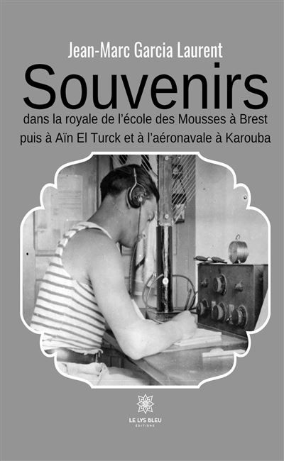 Souvenirs Ans la Royale de l'École des Mousses à Brest puis à Aïn El Türck et à l'aéronavale à Karouba