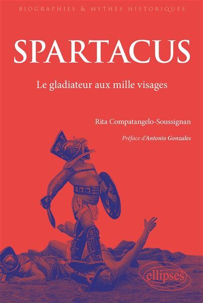 Spartacus Le gladiateur aux mille visages. De l'Antiquité au monde contemporain.