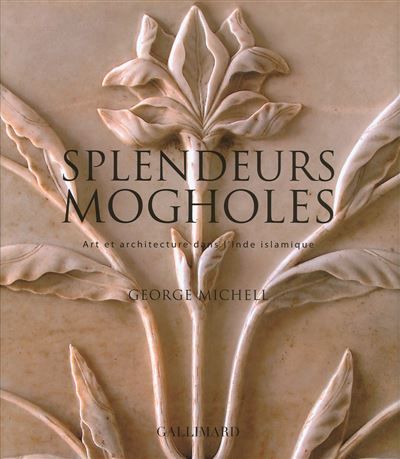 Splendeurs mogholes Art et architecture dans l'Inde islamique