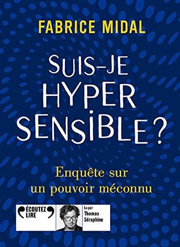 Suis-je hypersensible ?: Enquête sur un pouvoir méconnu