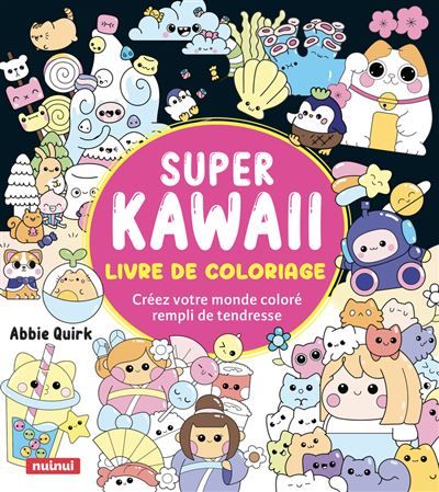 Super Kawaii - Livre de coloriage - Créez votre monde coloré rempli de tendresse