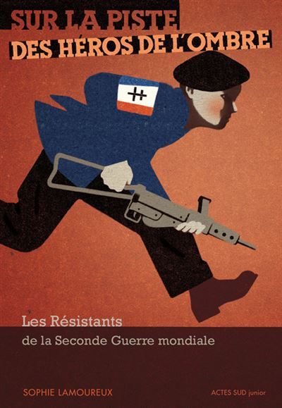 Sur la piste des héros de l'ombre Les Résistants de la Seconde Guerre mondiale