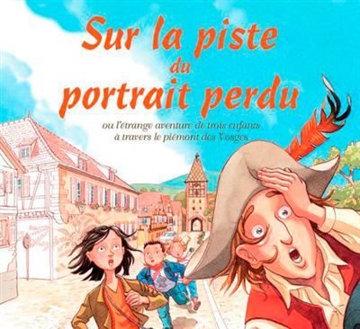 Sur La Piste Du Portrait Perdu Ou L'étrange aventure de trois enfants à travers le vignoble d’Alsace