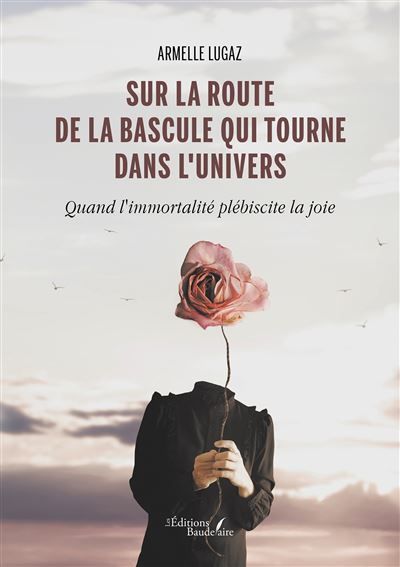 Sur la route de la bascule qui tourne dans l'univers Quand l'immortalité plébiscite la joie