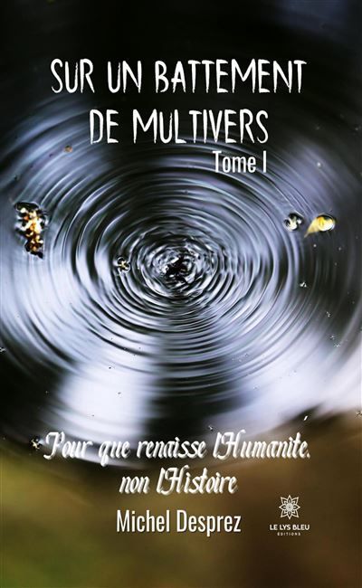 Sur un battement de Multivers Tome I Pour que renaisse l'Humanité, non l'Histoire