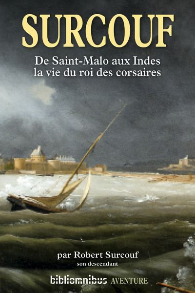 Surcouf De Saint-Malo aux Indes, la vie du roi des corsaires