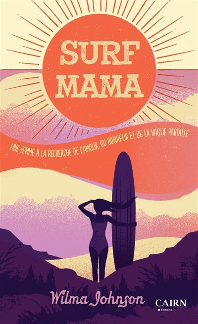 Surf mama Une femme a la recherche de l'amour, du bonheur et de la vague parfaite