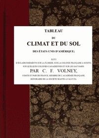Tableau du climat et du sol des États-Unis d'Amérique: Suivi d'éclaircissemens sur la Floride, sur la colonie française au Scioto, sur quelques colonies canadiennes, et sur les sauvages