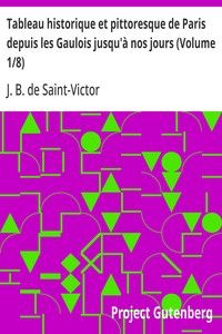 Tableau historique et pittoresque de Paris depuis les Gaulois jusqu'à nos jours (Volume 1/8)