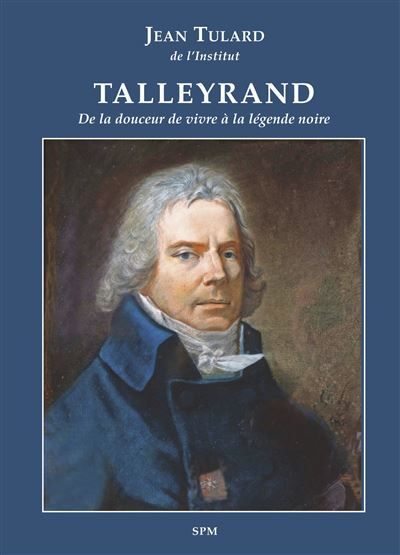 Talleyrand De la douceur de vivre à la légende noire