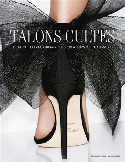 Talons cultes - Le talent extraordinaire des créateurs de ch