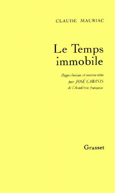 Temps immobile pages choisies Pages choisies et commentées par José Cabanis de l'Académie française