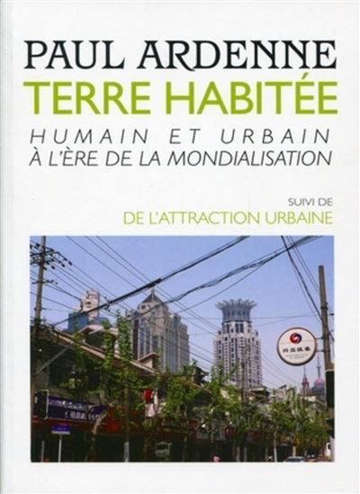 Terre habitée Humain et urbain à l'ère de la mondialisation. Suivi de : de l'attraction urbaine.