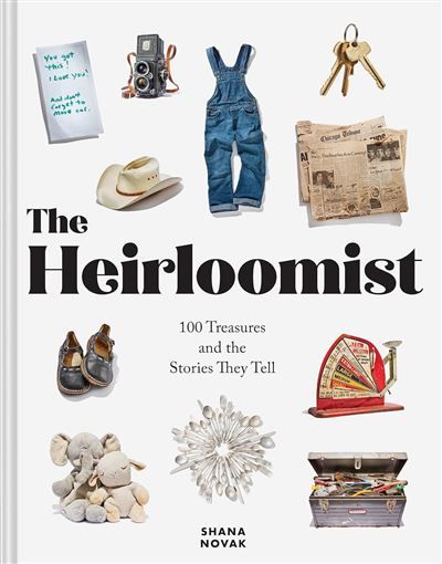 The Heirloomist 100 Treasures and the Stories They Tell