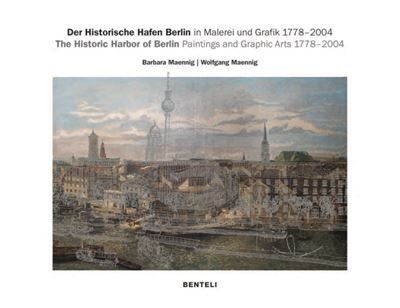 The Historic Harbor of Berlin Paintings and Graphic Arts 1778-2004