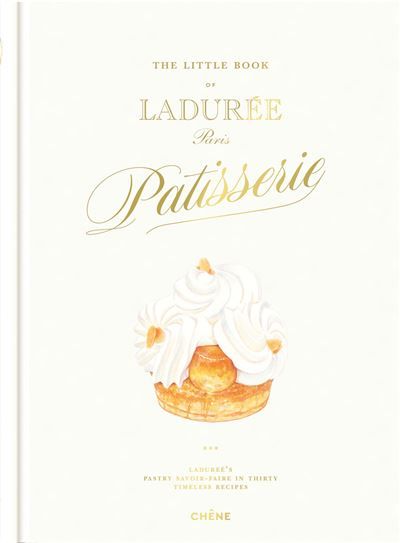 The little book of Ladurée Patisserie Ladureé's long savoir-faire in thirty time less recipes