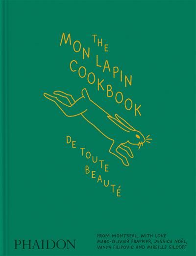 The Mon Lapin Cookbook: De Toute Beauté From montreal, with love