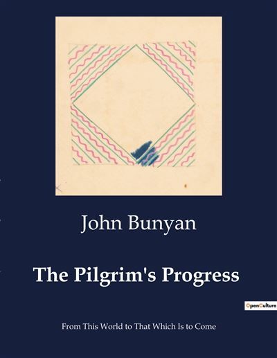 The Pilgrim's Progress From This World to That Which Is to Come