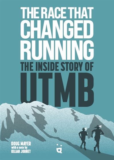 The Race That Changed Running The Inside Story of UTMB
