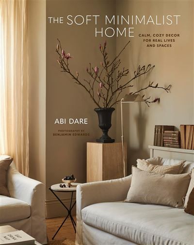 The soft minimalist home Calm, cosy decor for real lives and spaces