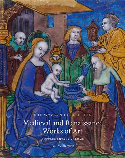 The Wyvern Collection Medieval and Renaissance Works of Art: Supplementary Volume