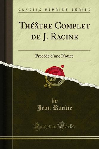 Théâtre Complet de J. Racine Précédé d'Une Notice (Classic Reprint)