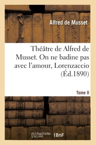 Théâtre de Alfred de Musset.Tome II, on Ne Badine Pas Avec l'Amour, Lorenzaccio, Variantes de Lorenzaccio