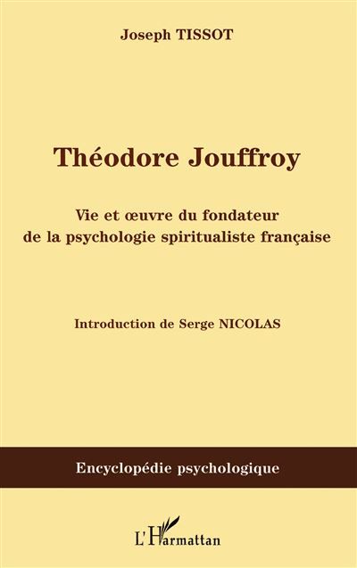 Théodore Jouffroy Vie et oeuvre du fondateur de la psychologie spiritualiste française