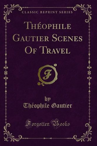 Théophile Gautier Scenes of Travel (Classic Reprint)