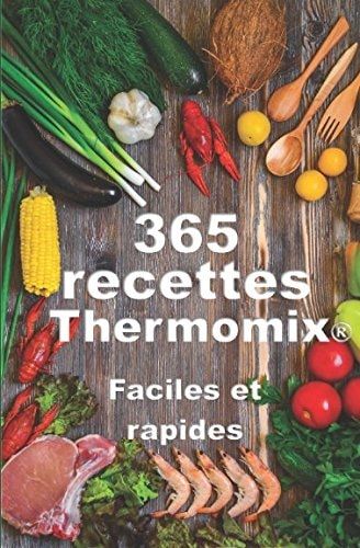 Thermomix ® : 365 Recettes Thermomix Faciles, Rapides, Pour Toutes les Occasions