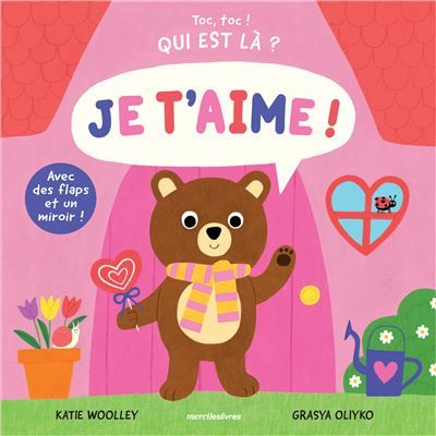 Toc, toc ! Qui est là ? - Je t'aime ! Avec des flaps et un miroir en fin d'ouvrage