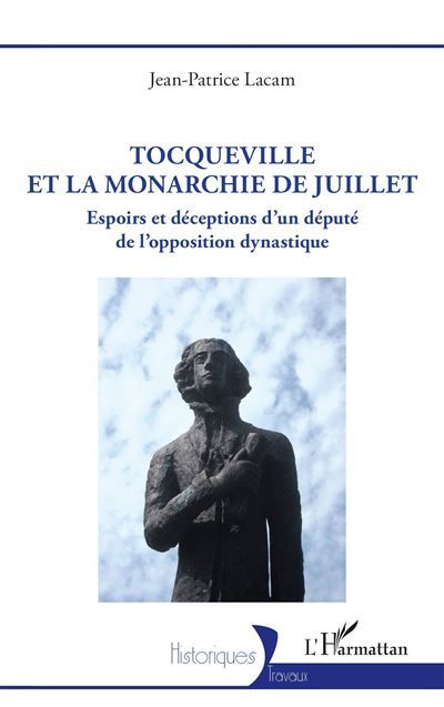 Tocqueville et la Monarchie de Juillet Espoirs et déceptions d’un député de l’opposition dynastique