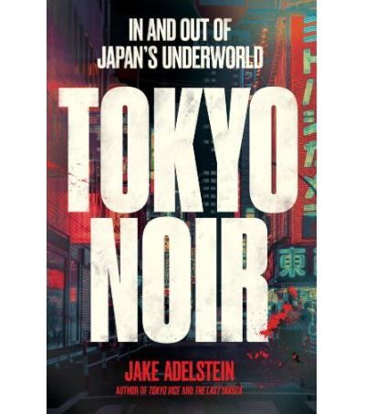 Tokyo noir In and out of Japan's underworld