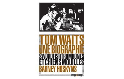 Tom Waits, une biographie Swordfishtrombones et chiens mouillés
