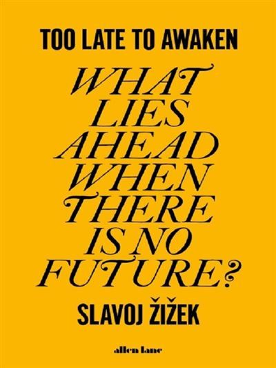 Too Late to Awaken What Lies Ahead When There is no Future ?