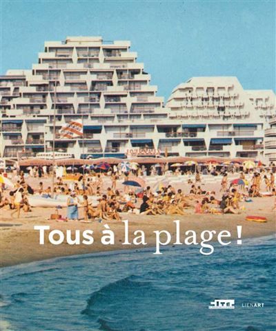 Tous a la plage ! Villes balneaires du xviiie siecle à nos jours