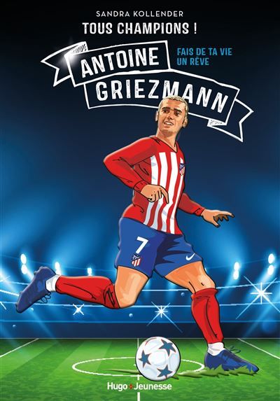 Tous champions ! Antoine Griezmann Fais de ta vie un rêve