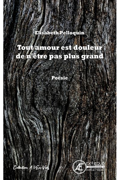 Tout amour est douleur de n'être pas plus grand