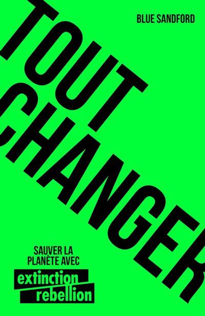Tout changer Sauver la planète avec Extinction Rebellion