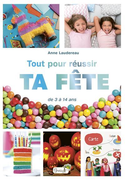 Tout pour réussir ta fête De 3 à 14 ans - Anne Laudereau