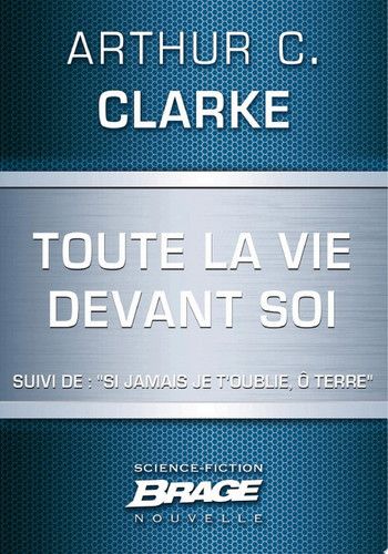 Couverture de Toute la vie devant soi (suivi de) "Si jamais je t'oublie, ô Terre" par Arthur C. Clarke