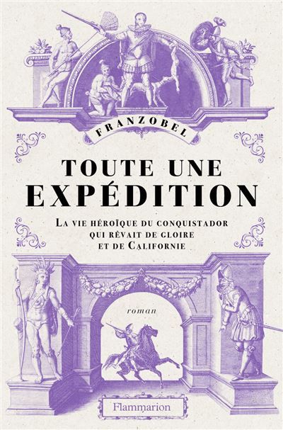 Toute une expédition La vie héroïque du conquistador qui rêvait de gloire et de Californie