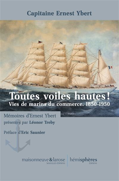Toutes voiles hautes ! Vies de marins du commerce. 1850-1950