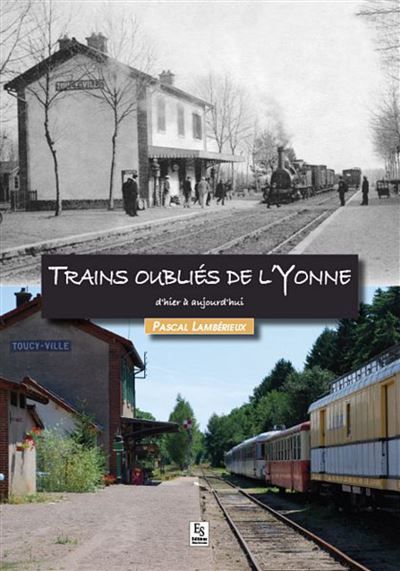 Trains oubliés de l'Yonne d'hier à aujourd'hui D'hier à aujourd'hui