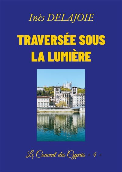 Traversée sous la Lumière Le Couvent des Cyprès - 4 - - Ines Delajoie - Books On Demand