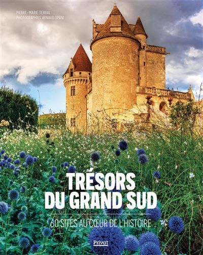 Trésors du grand Sud 60 sites au coeur de l'histoire - Arnaud Späni