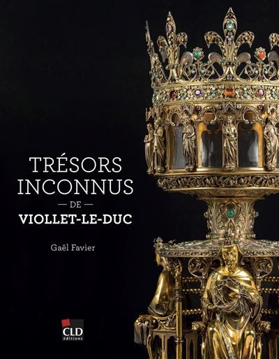 Trésors inconnus de Viollet-le-Duc Notre-Dame de Paris et autres sanctuaires - Arnaud Timbert
