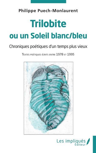 Trilobite ou un Soleil blanc/bleu Chroniques poétiques d’un temps plus vieux - Textes poétiques écrits entre 1978 et 1995