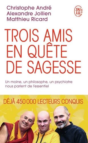 Trois amis en quête de sagesse Un moine, un philosophe, un psychiatre nous parlent de l'essentiel