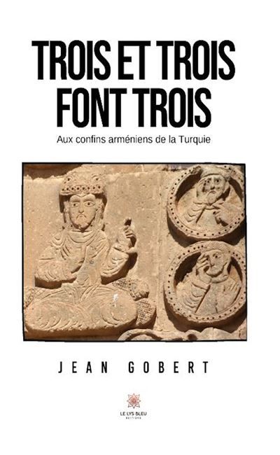 Trois et trois font trois Aux confins arméniens de la Turquie